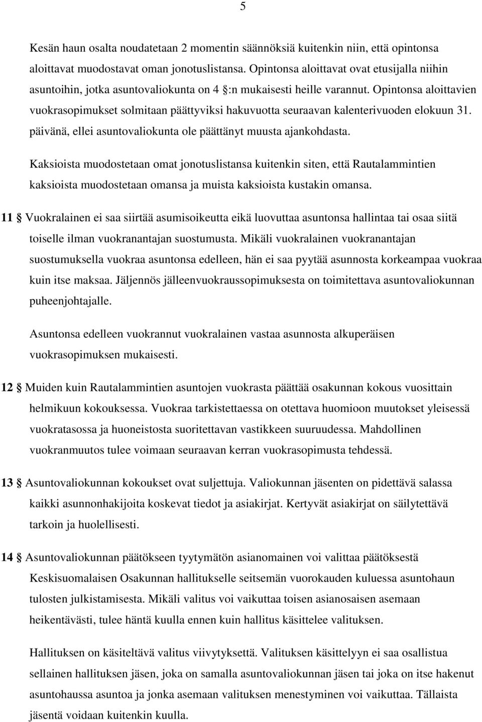 Opintonsa aloittavien vuokrasopimukset solmitaan päättyviksi hakuvuotta seuraavan kalenterivuoden elokuun 31. päivänä, ellei asuntovaliokunta ole päättänyt muusta ajankohdasta.