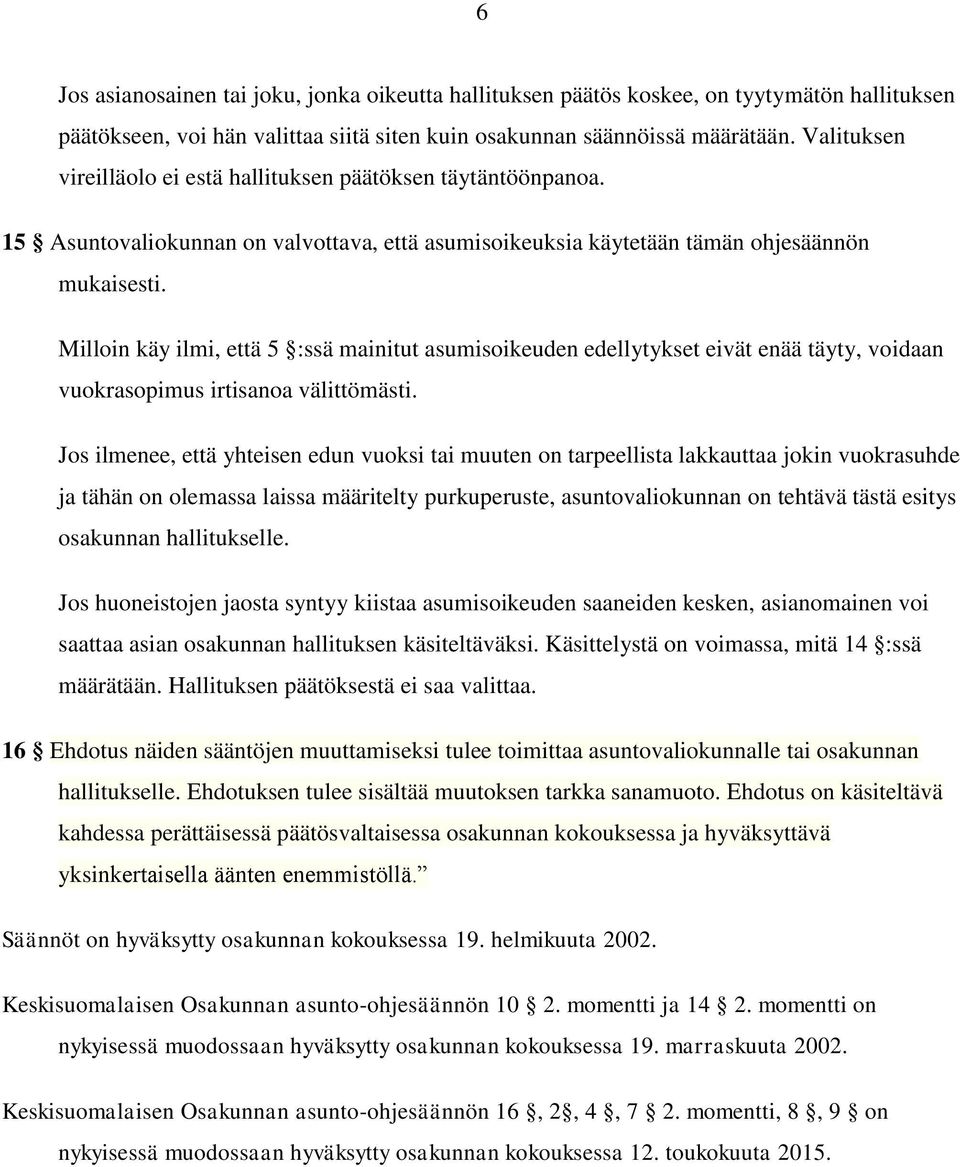 Milloin käy ilmi, että 5 :ssä mainitut asumisoikeuden edellytykset eivät enää täyty, voidaan vuokrasopimus irtisanoa välittömästi.