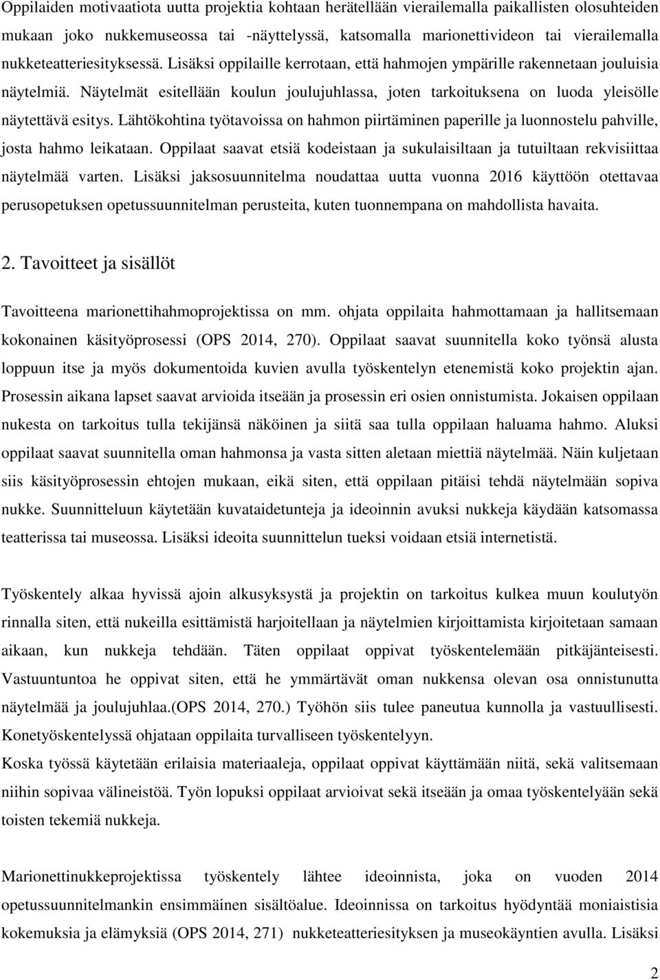 Näytelmät esitellään koulun joulujuhlassa, joten tarkoituksena on luoda yleisölle näytettävä esitys.