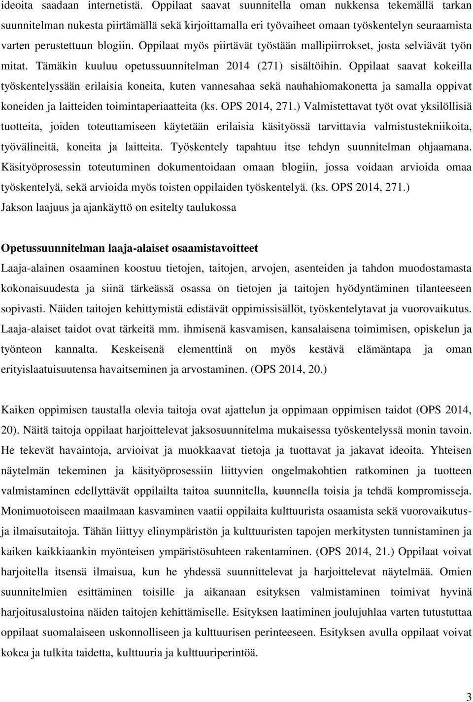 Oppilaat myös piirtävät työstään mallipiirrokset, josta selviävät työn mitat. Tämäkin kuuluu opetussuunnitelman 2014 (271) sisältöihin.