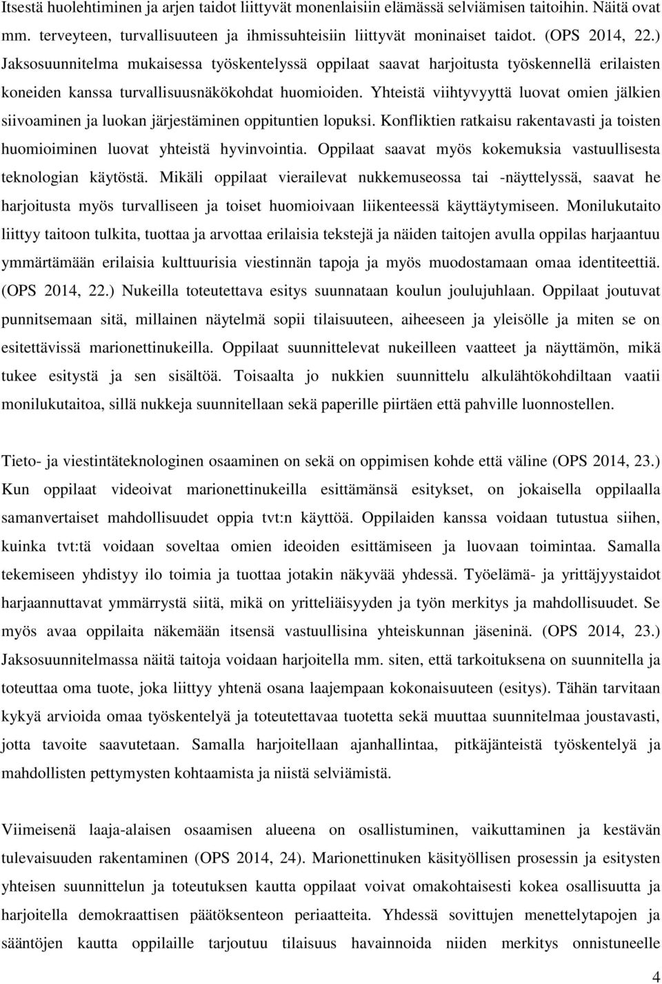 Yhteistä viihtyvyyttä luovat omien jälkien siivoaminen ja luokan järjestäminen oppituntien lopuksi. Konfliktien ratkaisu rakentavasti ja toisten huomioiminen luovat yhteistä hyvinvointia.