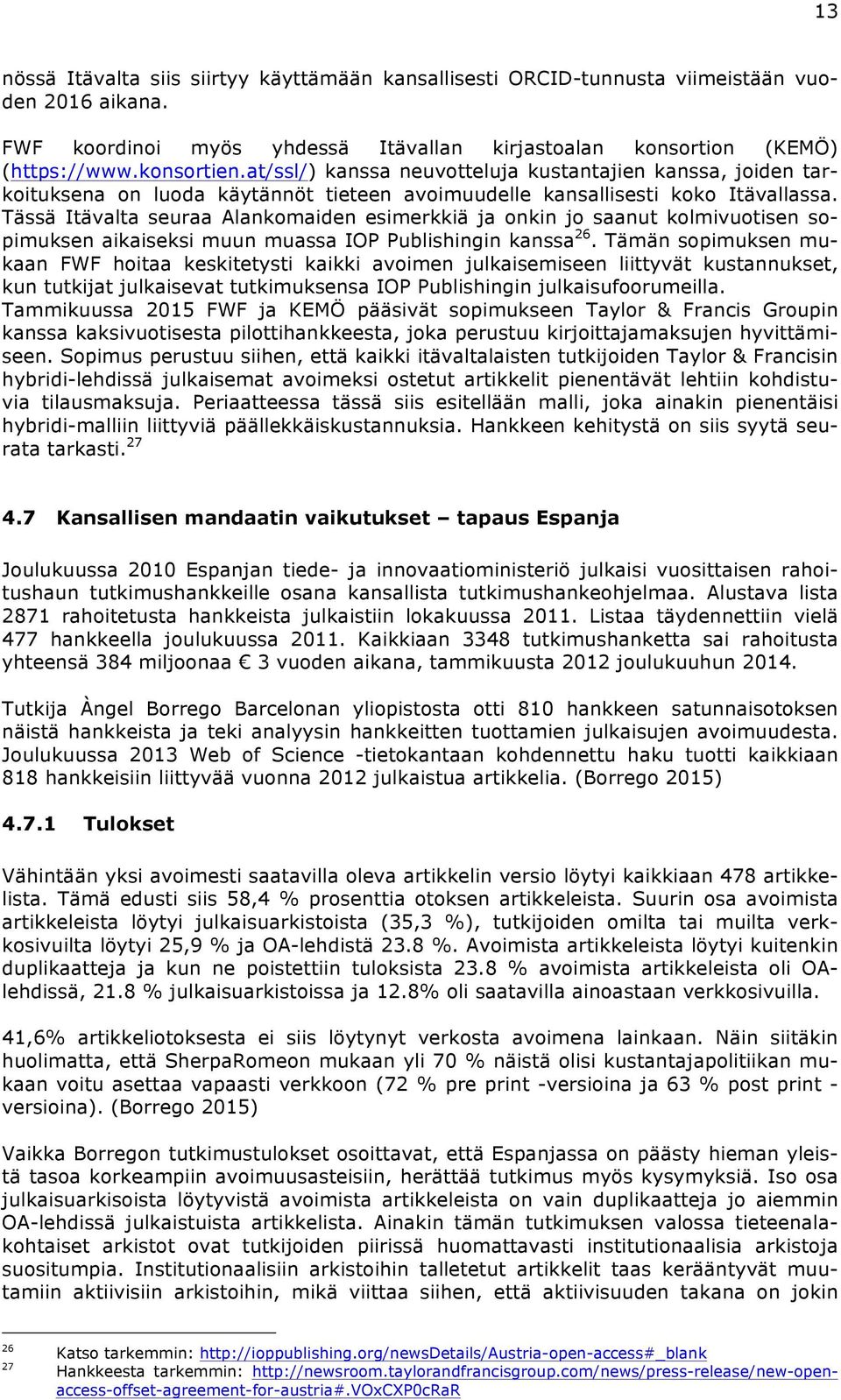 Tässä Itävalta seuraa Alankomaiden esimerkkiä ja onkin jo saanut kolmivuotisen sopimuksen aikaiseksi muun muassa IOP Publishingin kanssa 26.