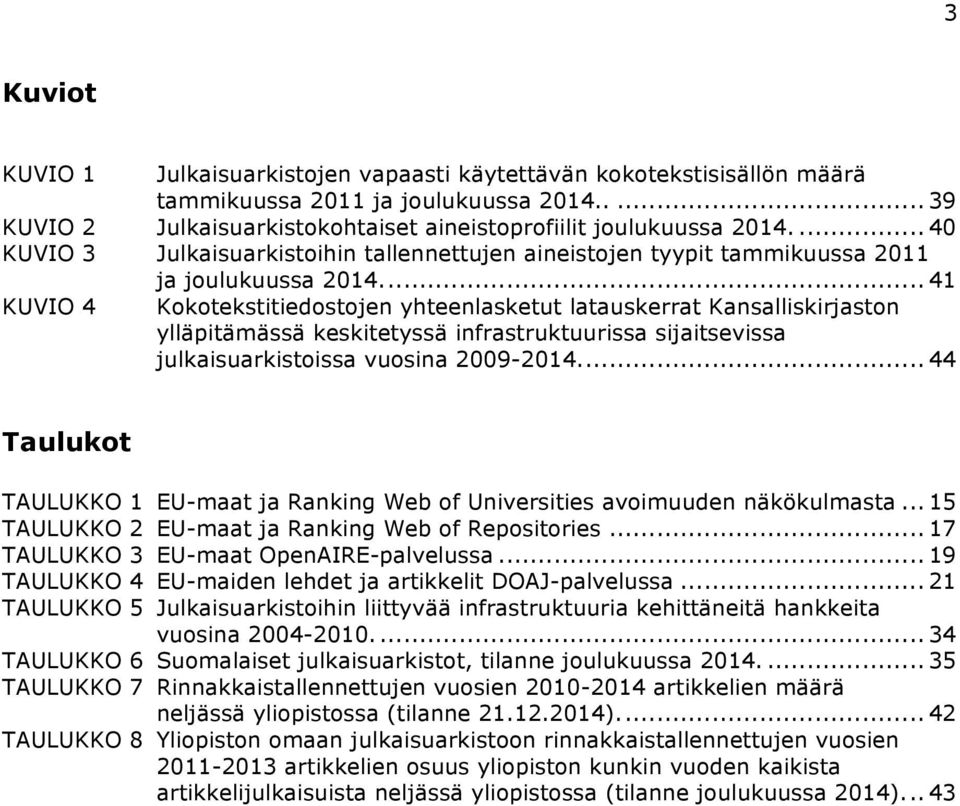 ... 41 KUVIO 4 Kokotekstitiedostojen yhteenlasketut latauskerrat Kansalliskirjaston ylläpitämässä keskitetyssä infrastruktuurissa sijaitsevissa julkaisuarkistoissa vuosina 2009-2014.