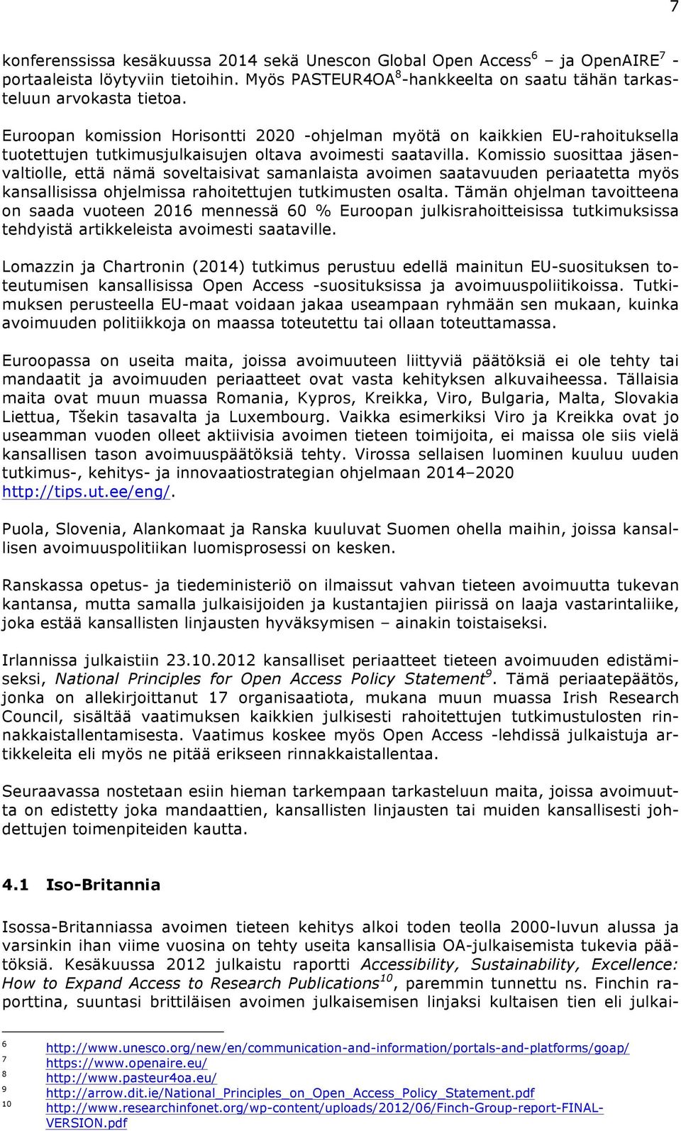 Komissio suosittaa jäsenvaltiolle, että nämä soveltaisivat samanlaista avoimen saatavuuden periaatetta myös kansallisissa ohjelmissa rahoitettujen tutkimusten osalta.