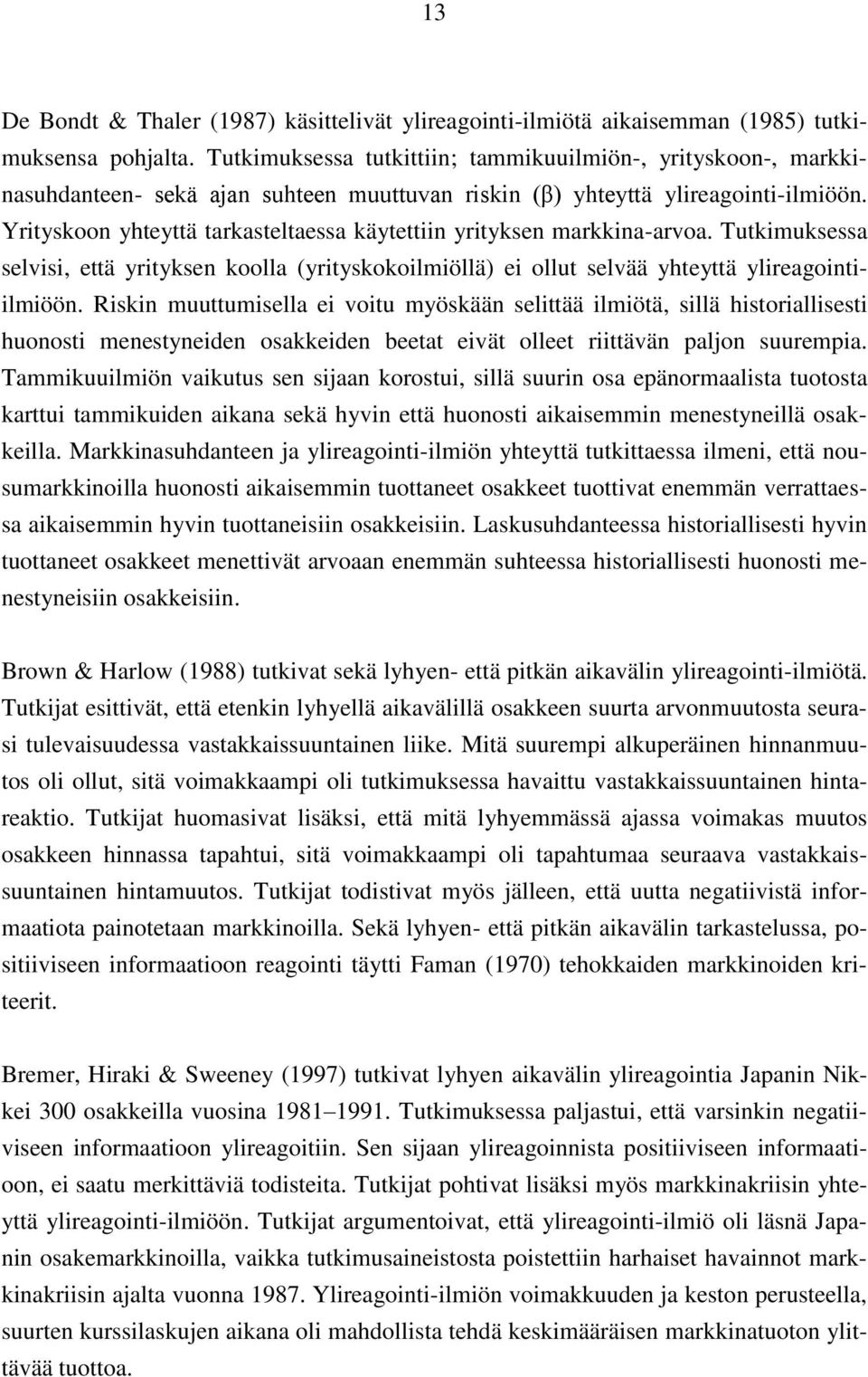 Yrityskoon yhteyttä tarkasteltaessa käytettiin yrityksen markkina-arvoa. Tutkimuksessa selvisi, että yrityksen koolla (yrityskokoilmiöllä) ei ollut selvää yhteyttä ylireagointiilmiöön.