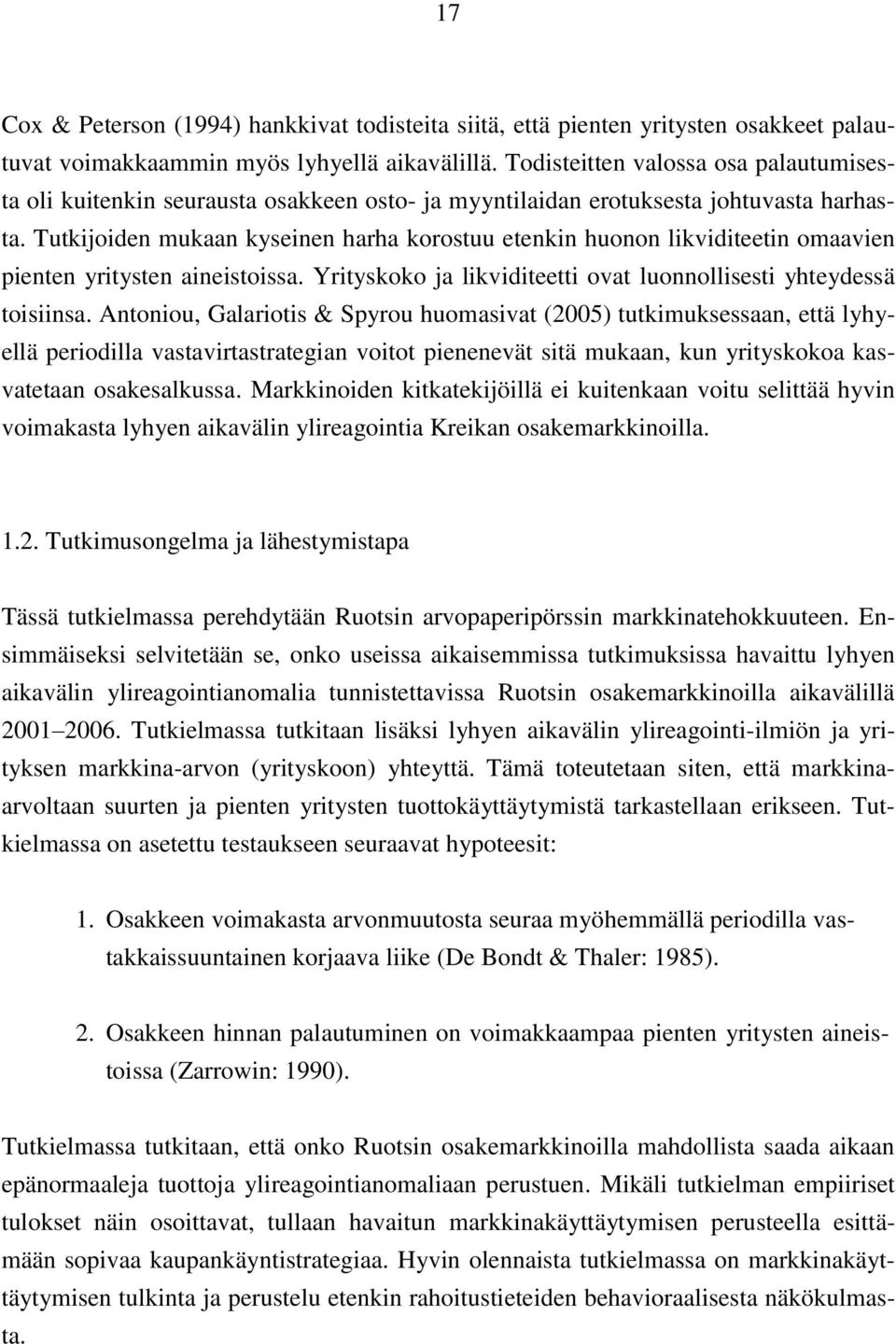 Tutkijoiden mukaan kyseinen harha korostuu etenkin huonon likviditeetin omaavien pienten yritysten aineistoissa. Yrityskoko ja likviditeetti ovat luonnollisesti yhteydessä toisiinsa.