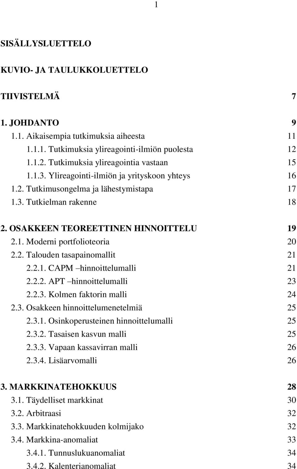 OSAKKEEN TEOREETTINEN HINNOITTELU 19 2.1. Moderni portfolioteoria 20 2.2. Talouden tasapainomallit 21 2.2.1. CAPM hinnoittelumalli 21 2.2.2. APT hinnoittelumalli 23 2.2.3. Kolmen faktorin malli 24 2.