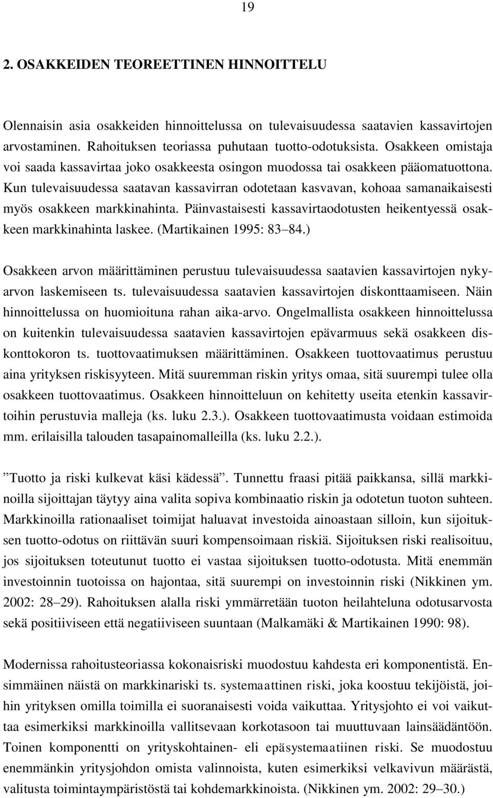 Kun tulevaisuudessa saatavan kassavirran odotetaan kasvavan, kohoaa samanaikaisesti myös osakkeen markkinahinta. Päinvastaisesti kassavirtaodotusten heikentyessä osakkeen markkinahinta laskee.