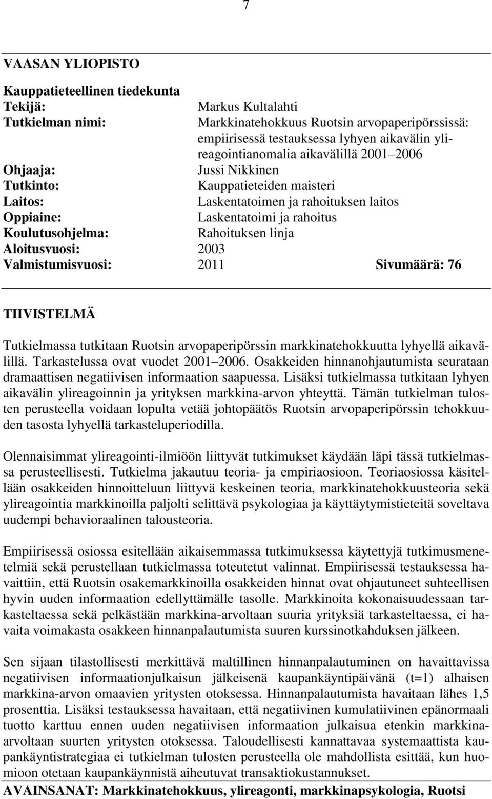 Rahoituksen linja Aloitusvuosi: 2003 Valmistumisvuosi: 2011 Sivumäärä: 76 TIIVISTELMÄ Tutkielmassa tutkitaan Ruotsin arvopaperipörssin markkinatehokkuutta lyhyellä aikavälillä.