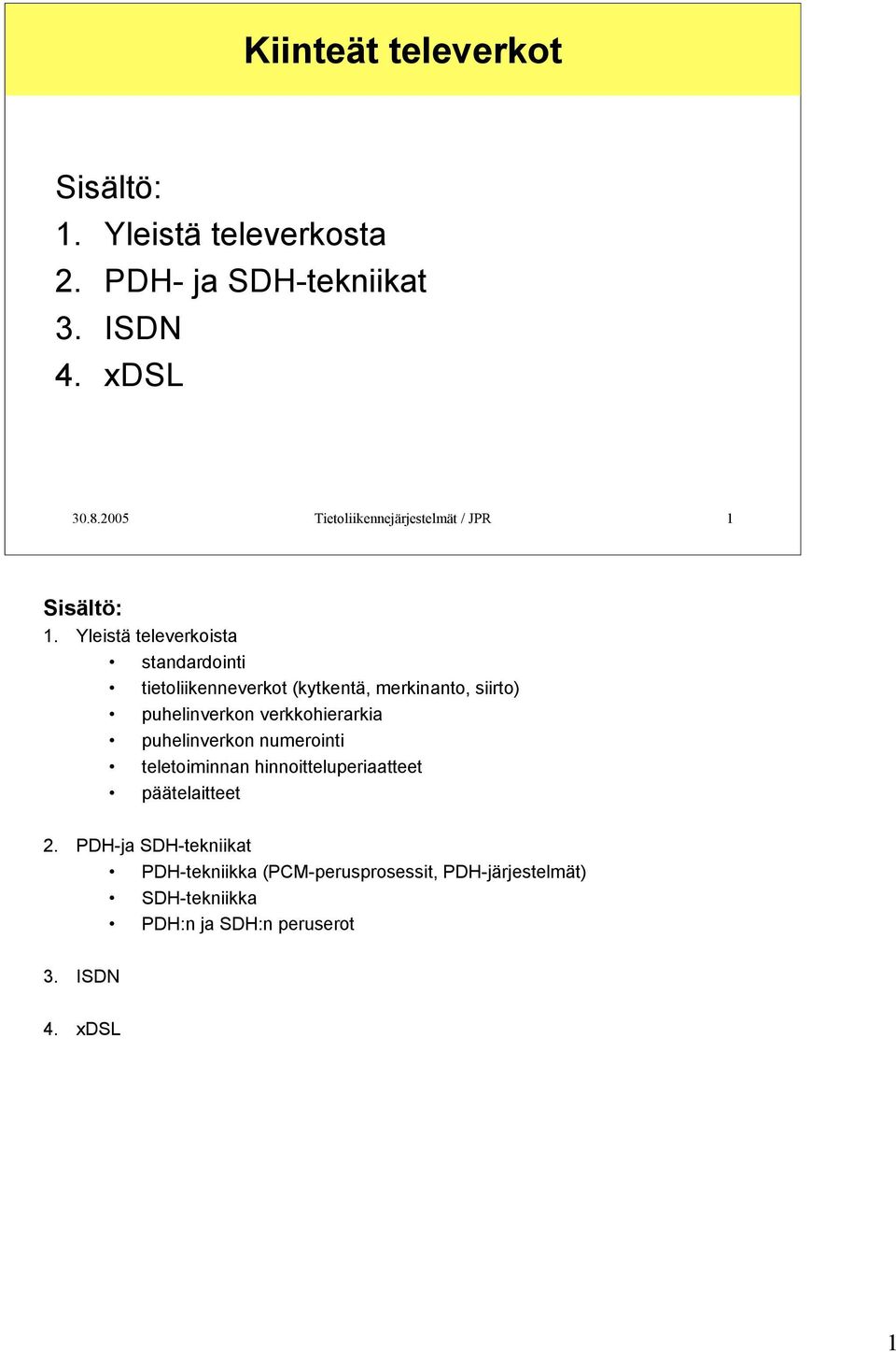 Yleistä televerkoista standardointi tietoliikenneverkot (kytkentä, merkinanto, siirto) puhelinverkon verkkohierarkia