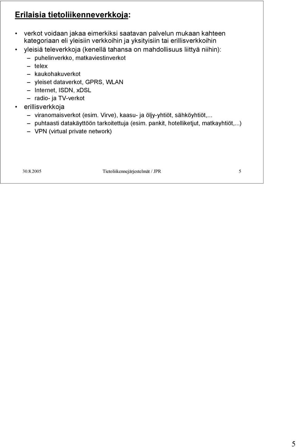 dataverkot, GPRS, WLAN Internet, ISDN, xdsl radio- ja TV-verkot erillisverkkoja viranomaisverkot (esim. Virve), kaasu- ja öljy-yhtiöt, sähköyhtiöt,.