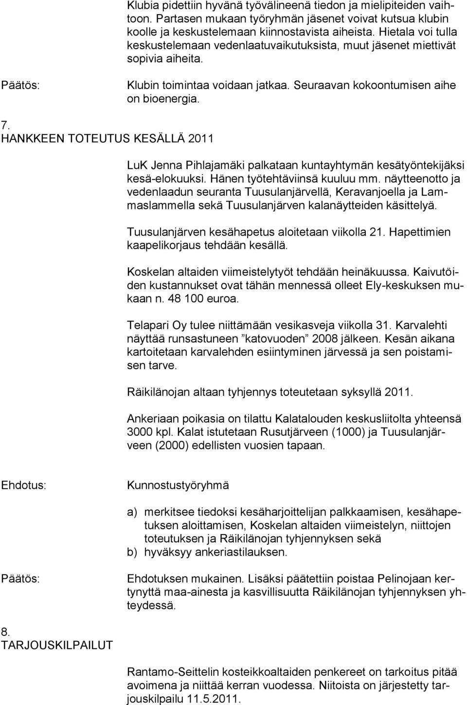 HANKKEEN TOTEUTUS KESÄLLÄ 2011 LuK Jenna Pihlajamäki palkataan kuntayhtymän kesätyöntekijäksi kesä-elokuuksi. Hänen työtehtäviinsä kuuluu mm.