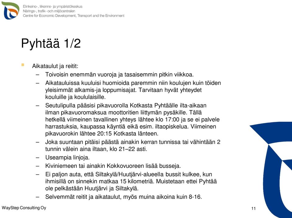 Tällä hetkellä viimeinen tavallinen yhteys lähtee klo 17:00 ja se ei palvele harrastuksia, kaupassa käyntiä eikä esim. iltaopiskelua. Viimeinen pikavuorokin lähtee 20:15 Kotkasta länteen.