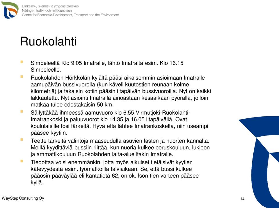 Nyt on kaikki lakkautettu. Nyt asiointi Imatralla ainoastaan kesäaikaan pyörällä, jolloin matkaa tulee edestakaisin 50 km. Säilyttäkää ihmeessä aamuvuoro klo 6.