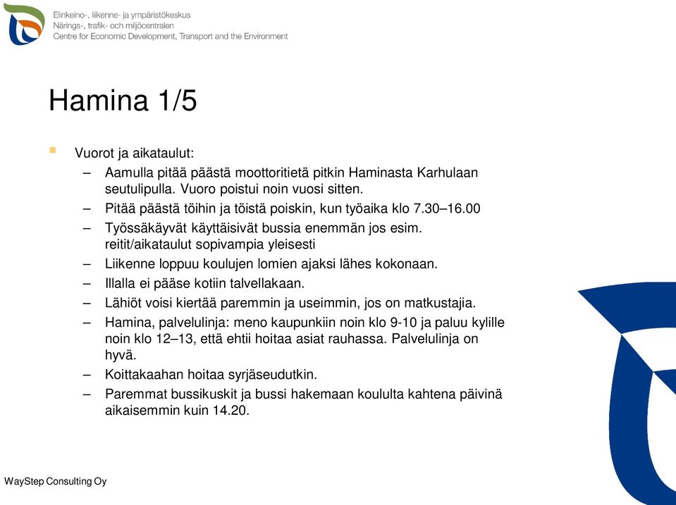 reitit/aikataulut sopivampia yleisesti Liikenne loppuu koulujen lomien ajaksi lähes kokonaan. Illalla ei pääse kotiin talvellakaan.