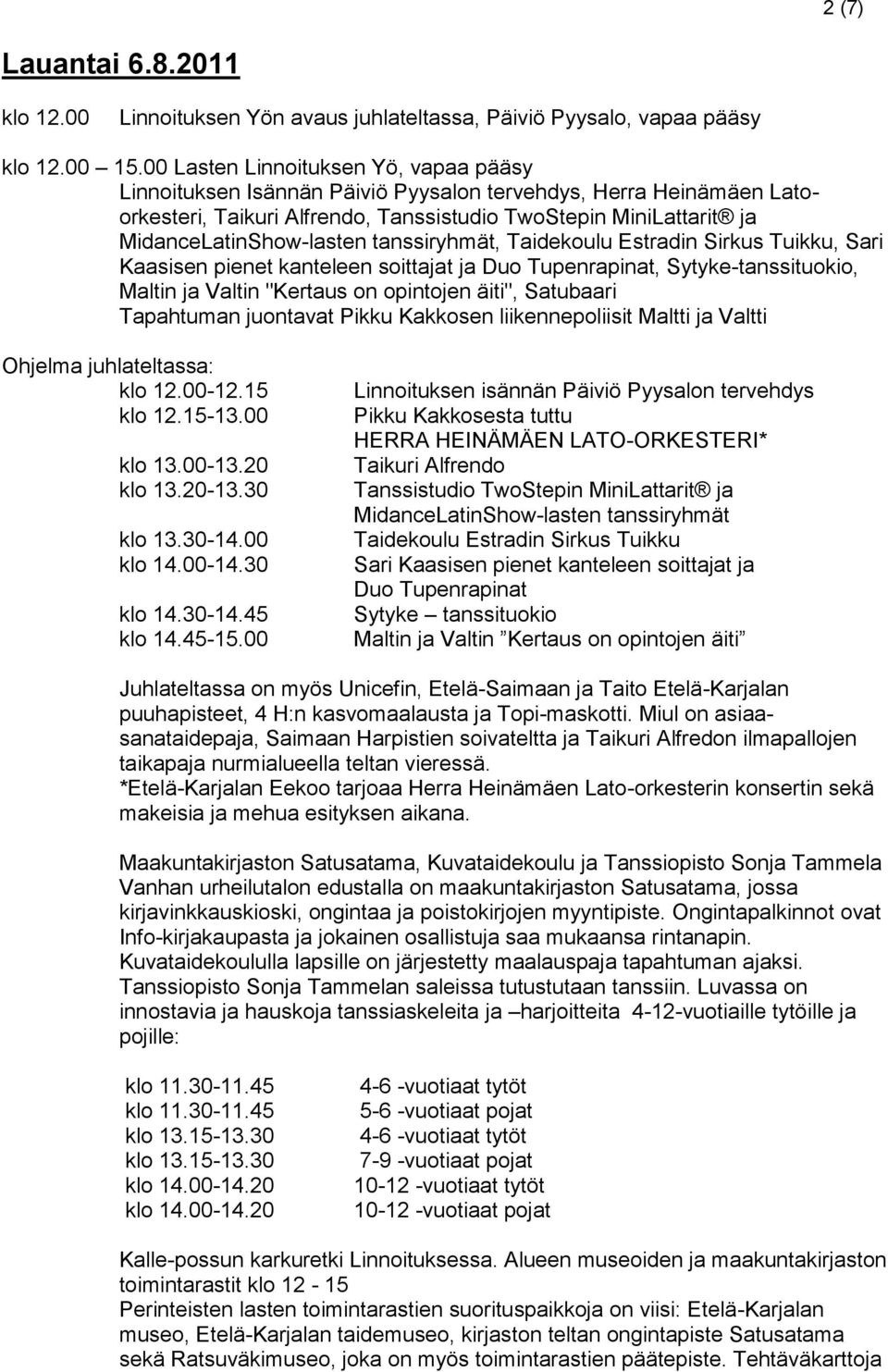 tanssiryhmät, Taidekoulu Estradin Sirkus Tuikku, Sari Kaasisen pienet kanteleen soittajat ja Duo Tupenrapinat, Sytyke-tanssituokio, Maltin ja Valtin "Kertaus on opintojen äiti", Satubaari Tapahtuman