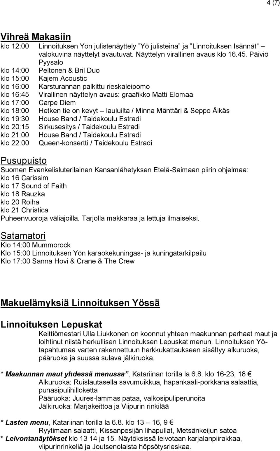 näyttelyn avaus: graafikko Matti Elomaa Carpe Diem Hetken tie on kevyt lauluilta / Minna Mänttäri & Seppo Äikäs House Band / Taidekoulu Estradi Sirkusesitys / Taidekoulu Estradi House Band /
