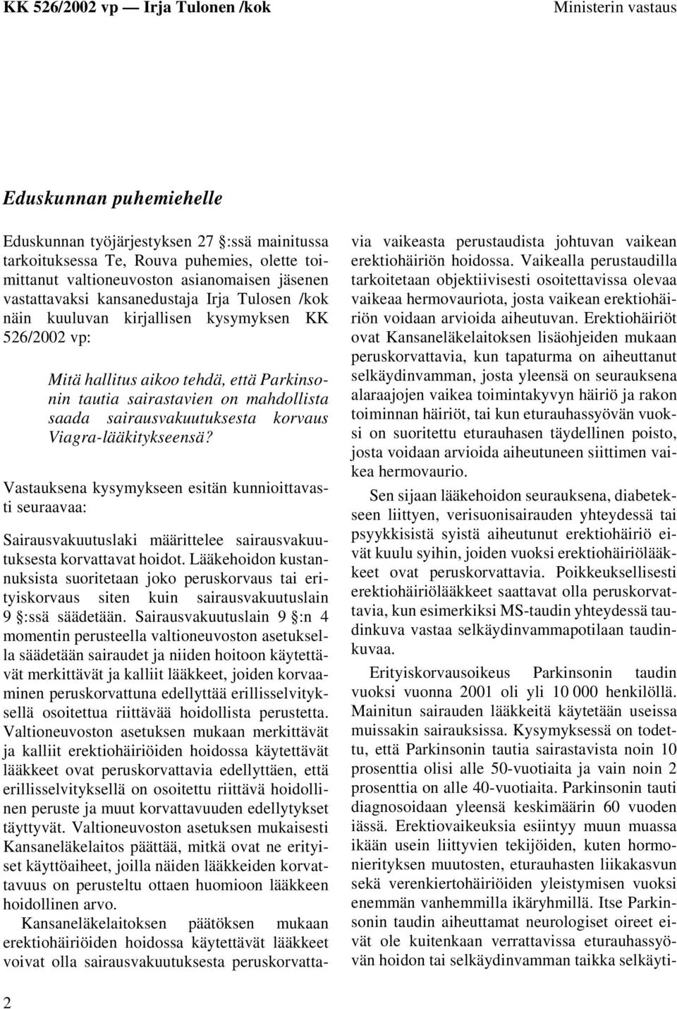 Viagra-lääkitykseensä? Vastauksena kysymykseen esitän kunnioittavasti seuraavaa: Sairausvakuutuslaki määrittelee sairausvakuutuksesta korvattavat hoidot.