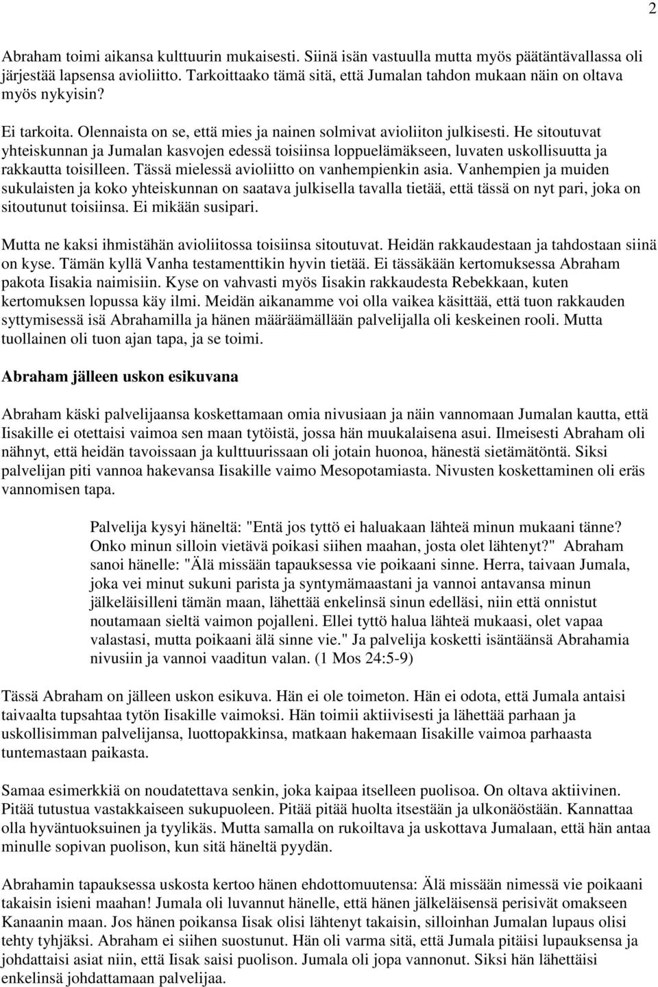 He sitoutuvat yhteiskunnan ja Jumalan kasvojen edessä toisiinsa loppuelämäkseen, luvaten uskollisuutta ja rakkautta toisilleen. Tässä mielessä avioliitto on vanhempienkin asia.