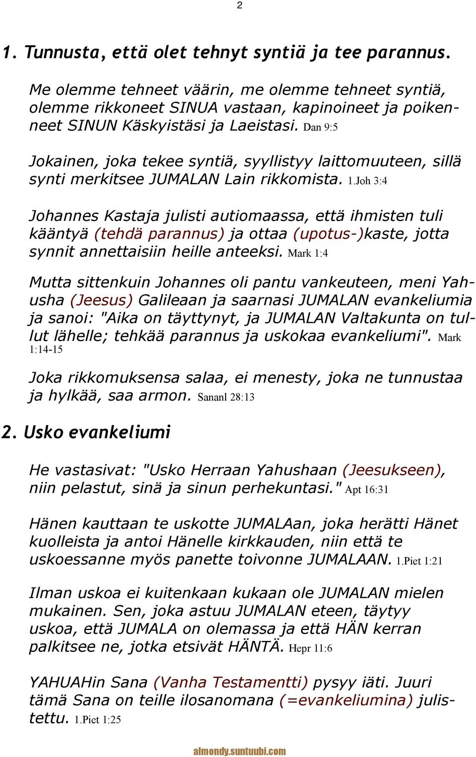 Joh 3:4 Johannes Kastaja julisti autiomaassa, että ihmisten tuli kääntyä (tehdä parannus) ja ottaa (upotus-)kaste, jotta synnit annettaisiin heille anteeksi.