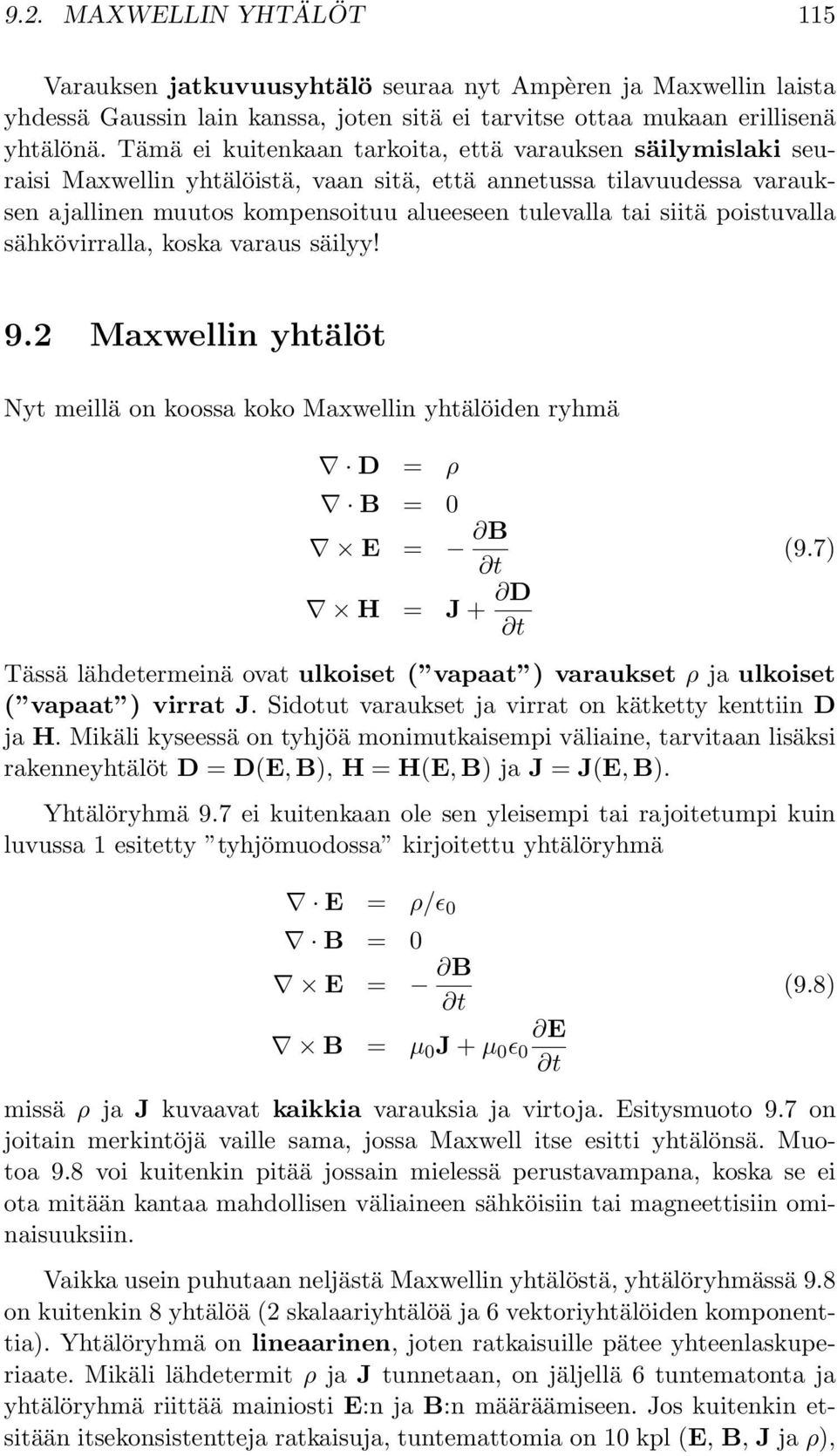 poistuvalla sähkövirralla, koska varaus säilyy! 9.2 Maxwellin yhtälöt Nyt meillä on koossa koko Maxwellin yhtälöiden ryhmä D = ρ B = 0 E = B H = J + D 9.