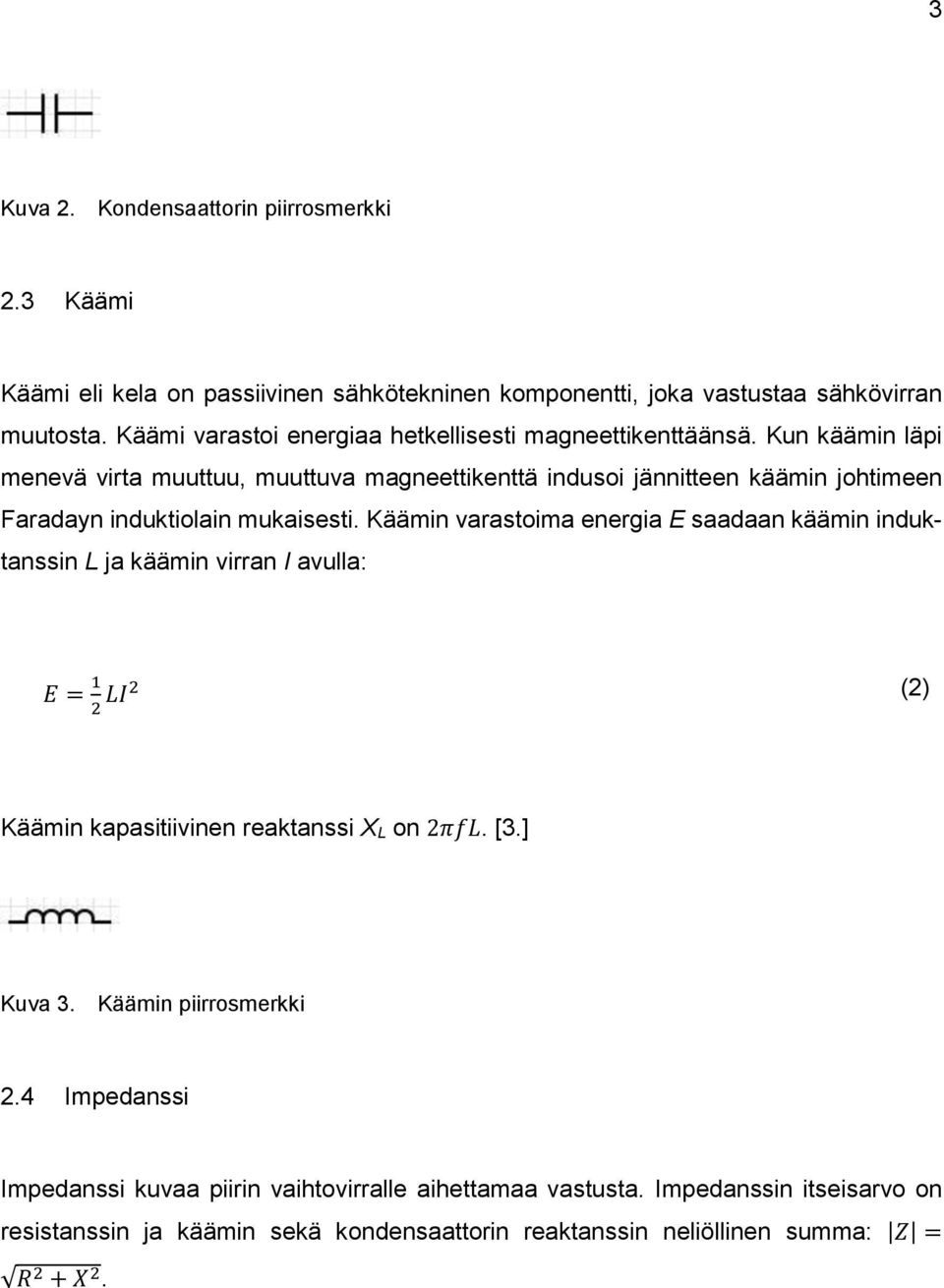 Kun käämin läpi menevä virta muuttuu, muuttuva magneettikenttä indusoi jännitteen käämin johtimeen Faradayn induktiolain mukaisesti.