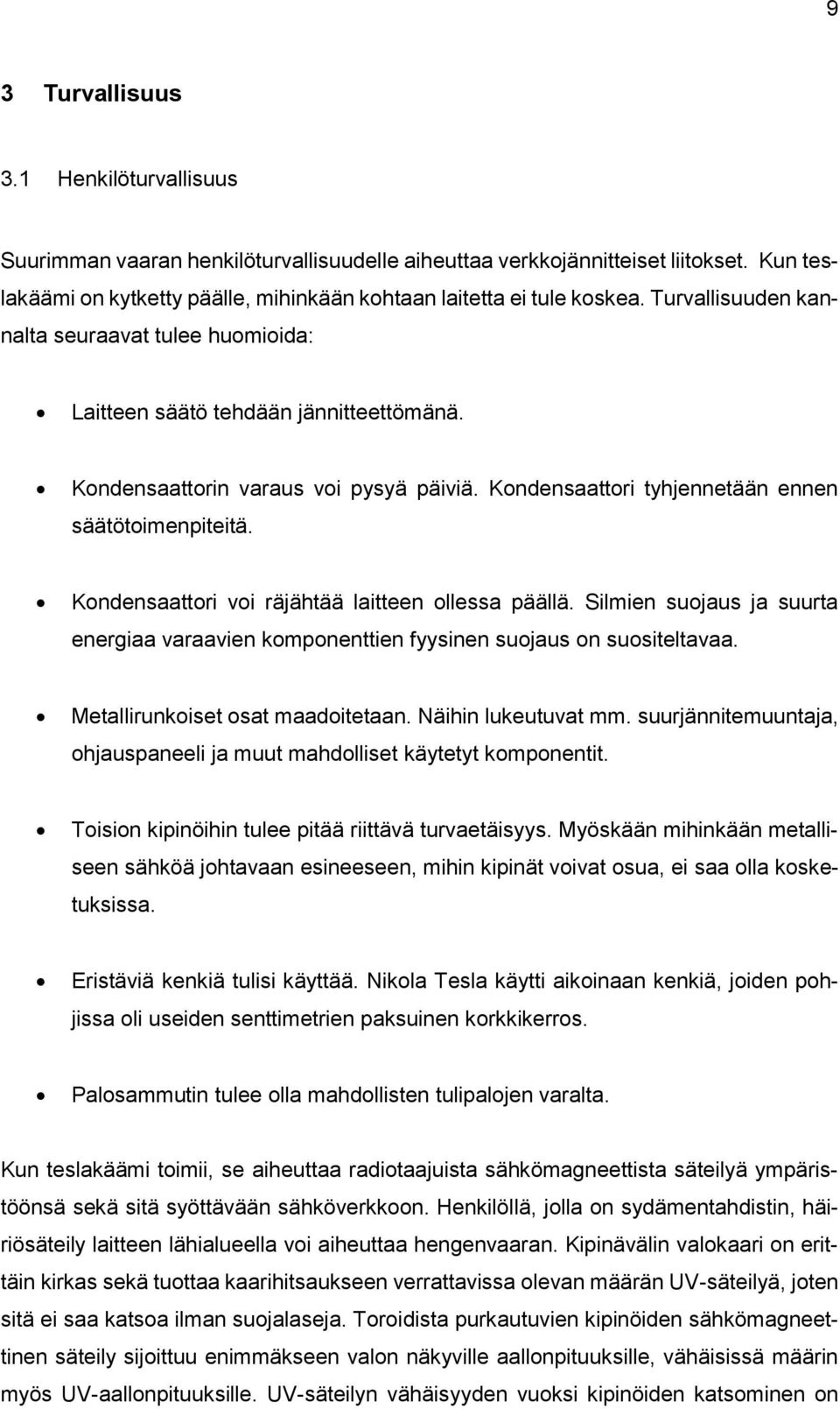 Kondensaattori voi räjähtää laitteen ollessa päällä. Silmien suojaus ja suurta energiaa varaavien komponenttien fyysinen suojaus on suositeltavaa. Metallirunkoiset osat maadoitetaan.