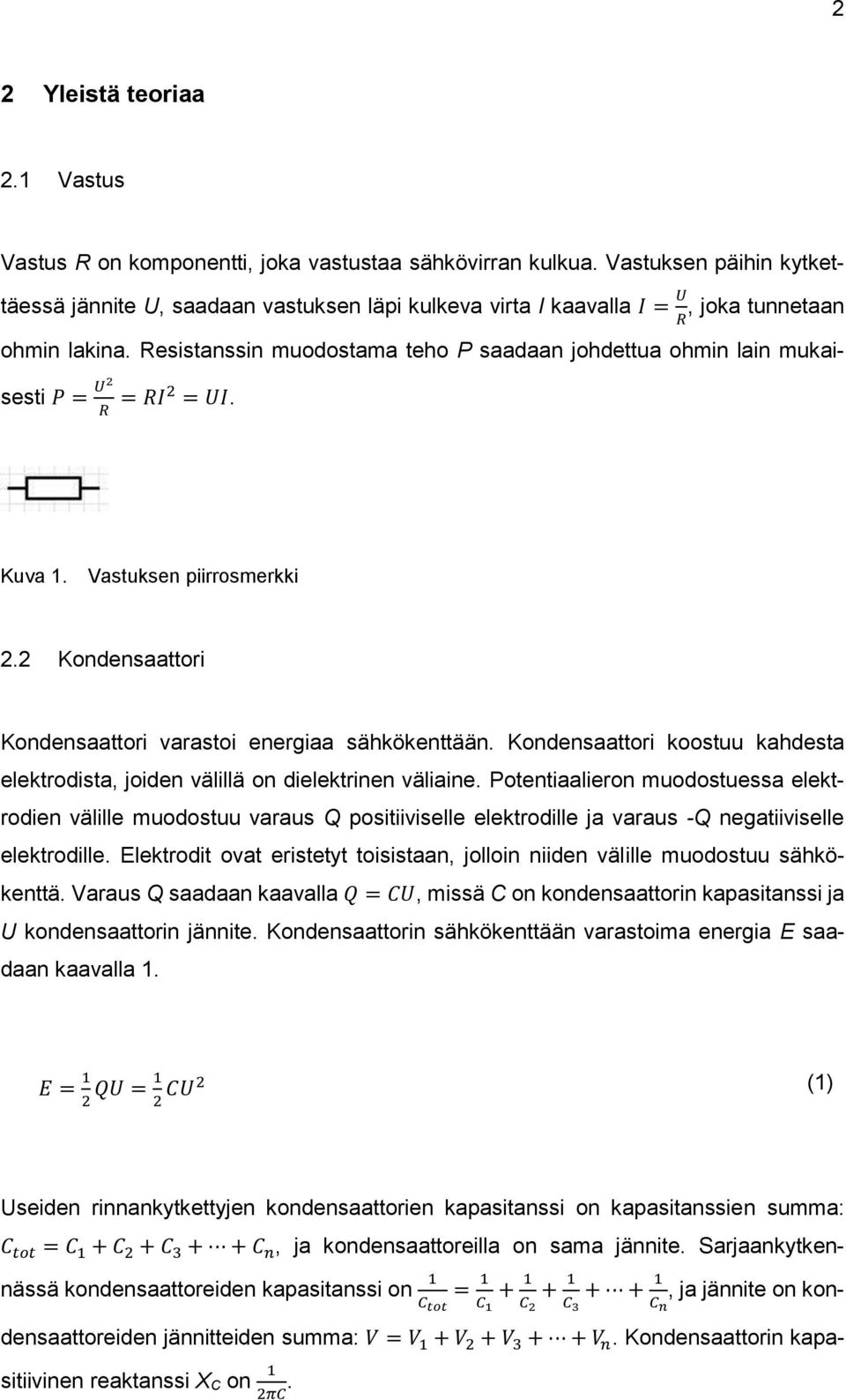 Resistanssin muodostama teho P saadaan johdettua ohmin lain mukaisesti P = U2 R = RI2 = UI. Kuva 1. Vastuksen piirrosmerkki 2.2 Kondensaattori Kondensaattori varastoi energiaa sähkökenttään.