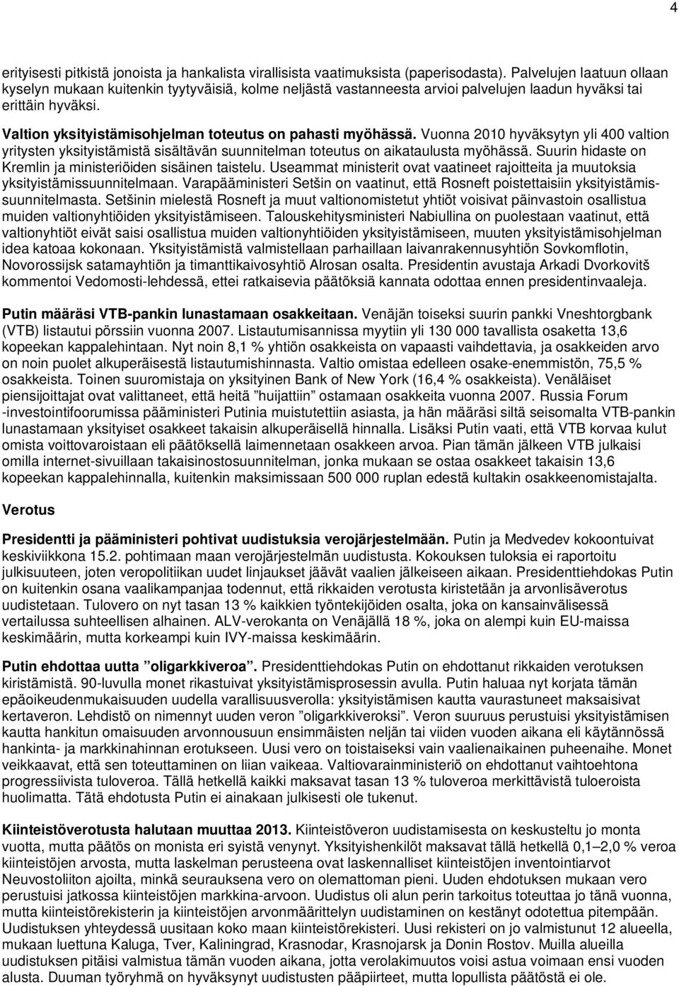 Valtion yksityistämisohjelman toteutus on pahasti myöhässä. Vuonna 2010 hyväksytyn yli 400 valtion yritysten yksityistämistä sisältävän suunnitelman toteutus on aikataulusta myöhässä.