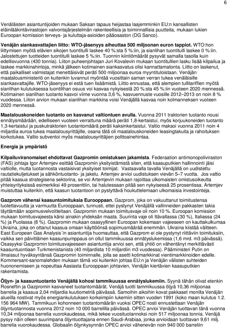 WTO:hon liittymisen myötä elävien sikojen tuontitulli laskee 40 %:sta 5 %:iin, ja sianlihan tuontitulli laskee 0 %:iin. Jalostettujen tuotteiden tuontitulli laskee 5 %:iin.