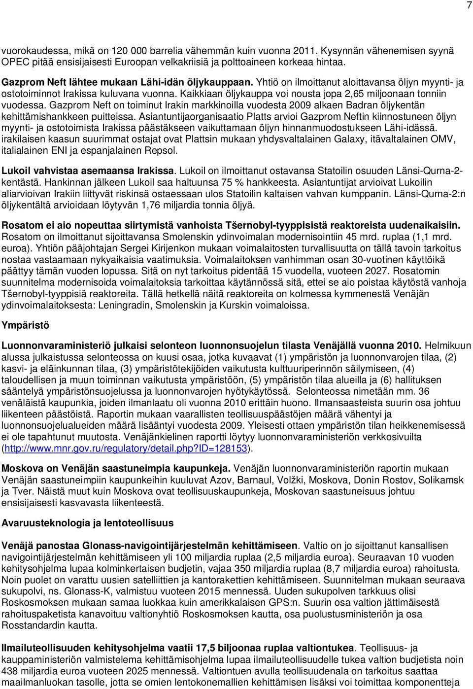 Kaikkiaan öljykauppa voi nousta jopa 2,65 miljoonaan tonniin vuodessa. Gazprom Neft on toiminut Irakin markkinoilla vuodesta 2009 alkaen Badran öljykentän kehittämishankkeen puitteissa.