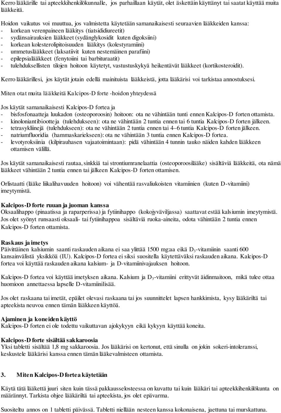 kuten digoksiini) - korkean kolesterolipitoisuuden lääkitys (kolestyramiini) - ummetuslääkkeet (laksatiivit kuten nestemäinen parafiini) - epilepsialääkkeet (fenytoiini tai barbituraatit) -