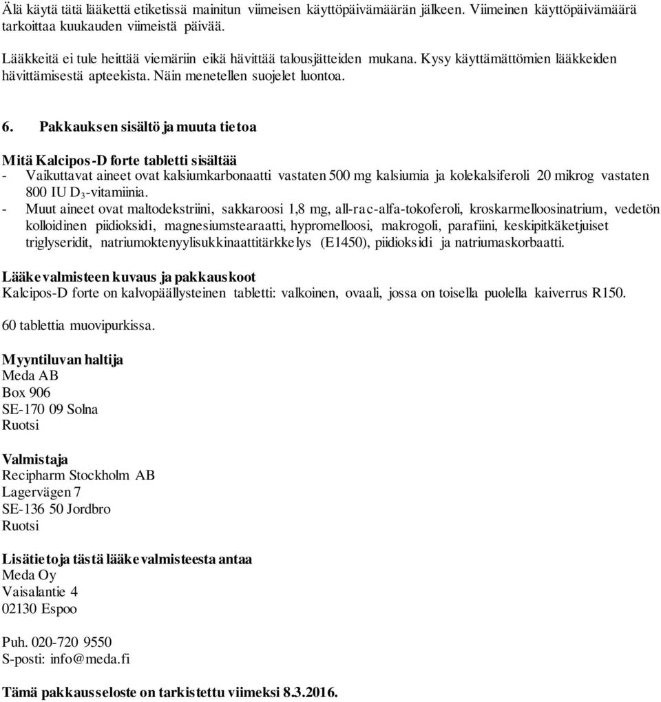 Pakkauksen sisältö ja muuta tietoa Mitä Kalcipos-D forte tabletti sisältää - Vaikuttavat aineet ovat kalsiumkarbonaatti vastaten 500 mg kalsiumia ja kolekalsiferoli 20 mikrog vastaten 800 IU D 3