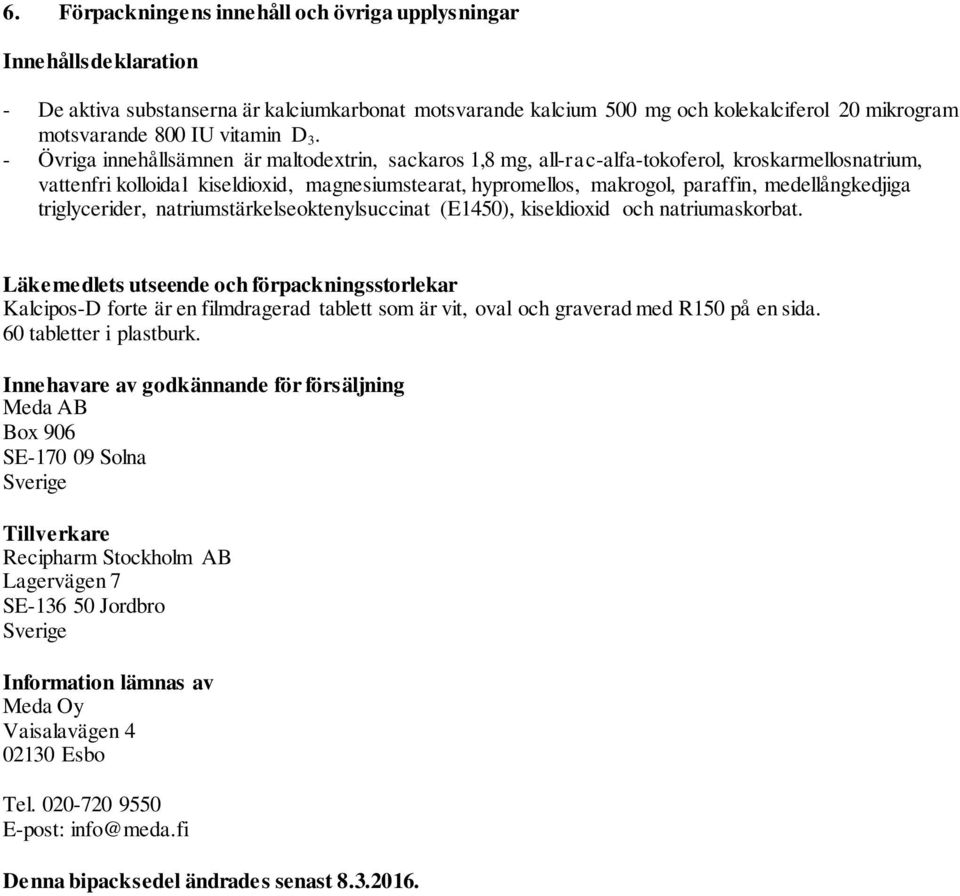 - Övriga innehållsämnen är maltodextrin, sackaros 1,8 mg, all-rac-alfa-tokoferol, kroskarmellosnatrium, vattenfri kolloidal kiseldioxid, magnesiumstearat, hypromellos, makrogol, paraffin,