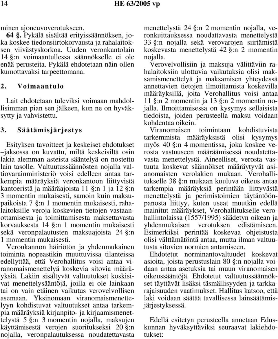 Voimaantulo Lait ehdotetaan tuleviksi voimaan mahdollisimman pian sen jälkeen, kun ne on hyväksytty ja vahvistettu. 3.