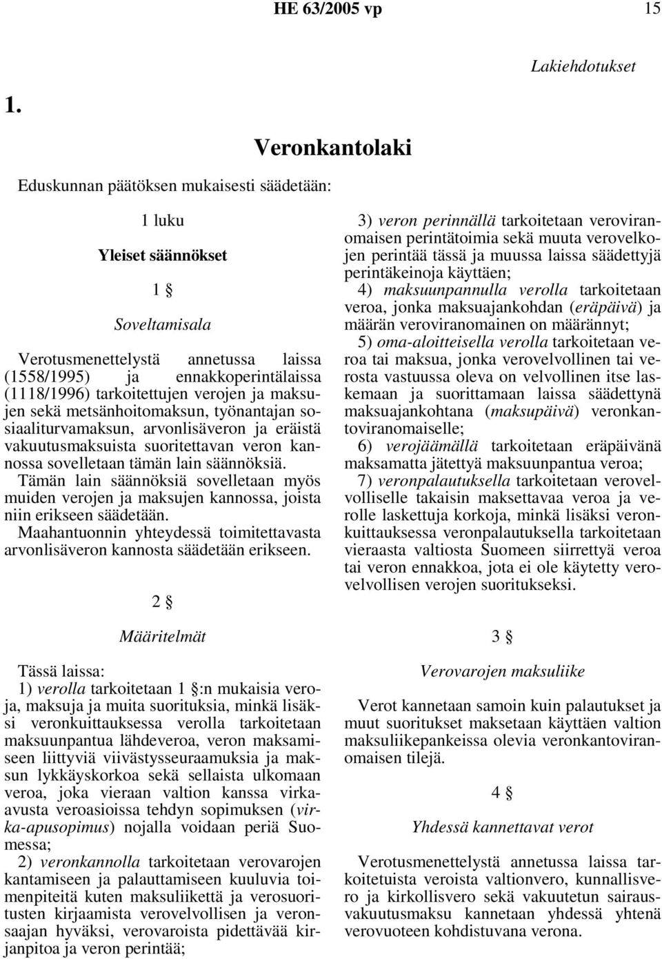 verojen ja maksujen sekä metsänhoitomaksun, työnantajan sosiaaliturvamaksun, arvonlisäveron ja eräistä vakuutusmaksuista suoritettavan veron kannossa sovelletaan tämän lain säännöksiä.