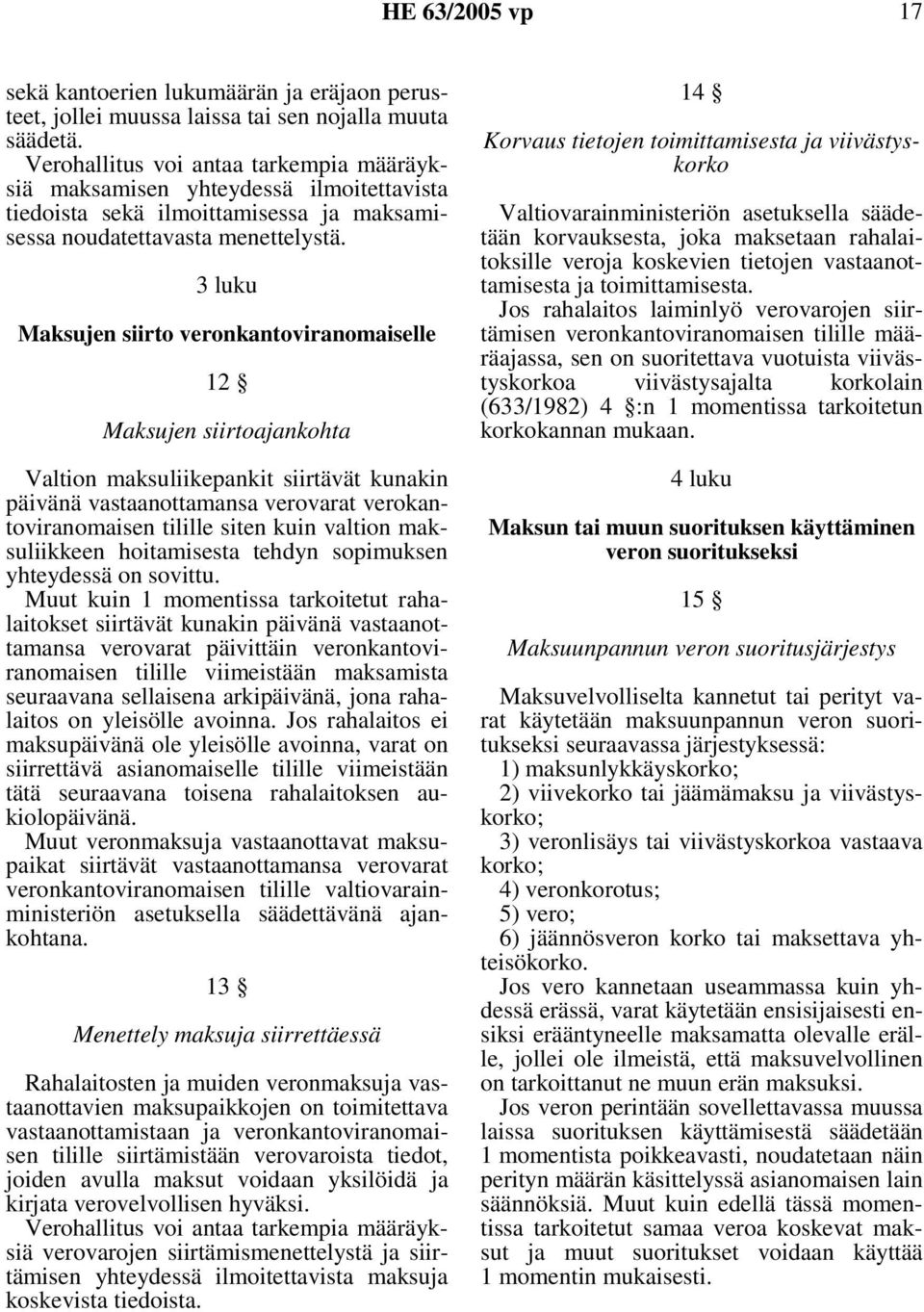 3 luku Maksujen siirto veronkantoviranomaiselle 12 Maksujen siirtoajankohta Valtion maksuliikepankit siirtävät kunakin päivänä vastaanottamansa verovarat verokantoviranomaisen tilille siten kuin