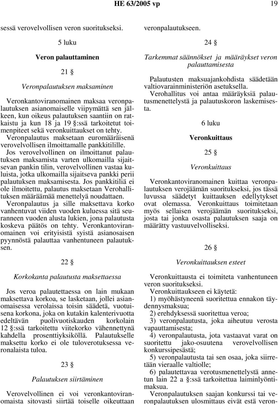 ja 19 :ssä tarkoitetut toimenpiteet sekä veronkuittaukset on tehty. Veronpalautus maksetaan euromääräisenä verovelvollisen ilmoittamalle pankkitilille.