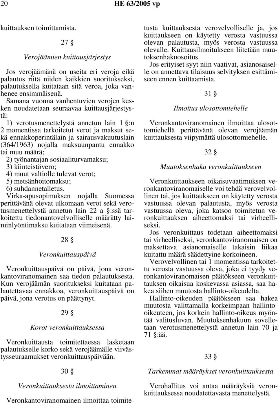 Samana vuonna vanhentuvien verojen kesken noudatetaan seuraavaa kuittausjärjestystä: 1) verotusmenettelystä annetun lain 1 :n 2 momentissa tarkoitetut verot ja maksut sekä ennakkoperintälain ja