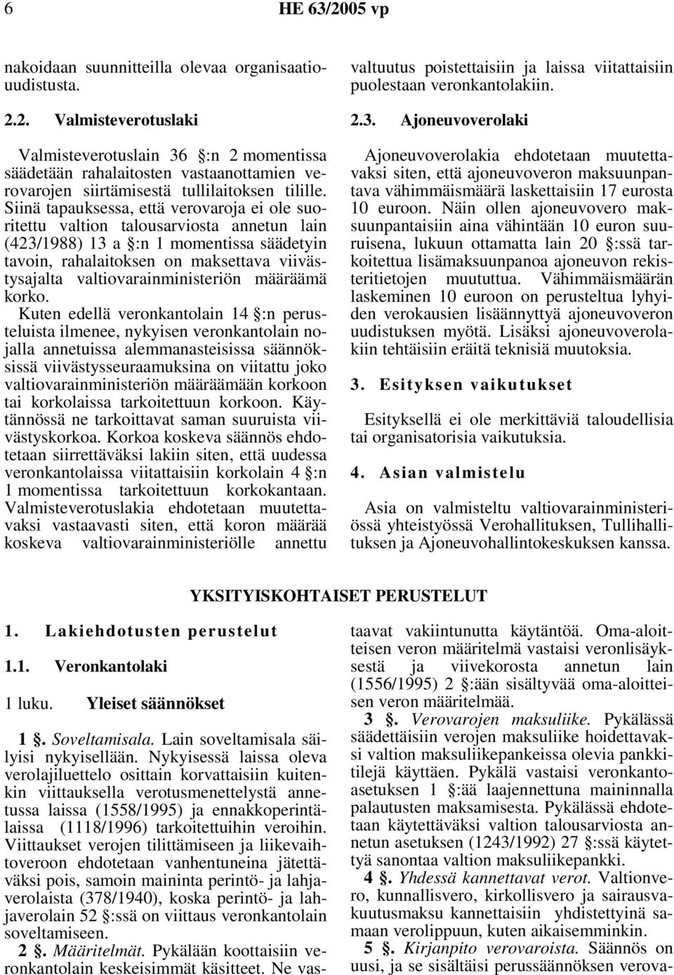 Siinä tapauksessa, että verovaroja ei ole suoritettu valtion talousarviosta annetun lain (423/1988) 13 a :n 1 momentissa säädetyin tavoin, rahalaitoksen on maksettava viivästysajalta