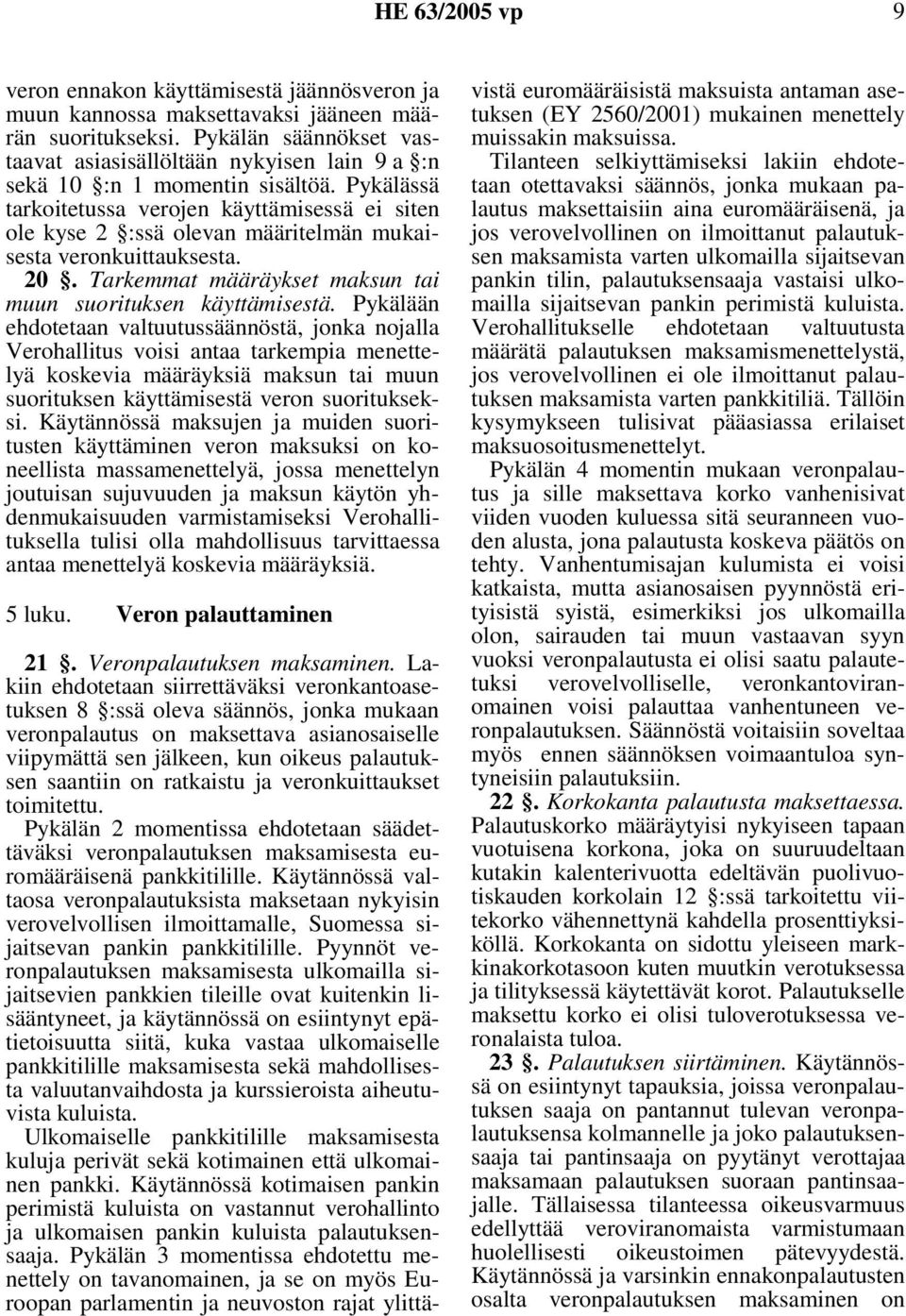 Pykälässä tarkoitetussa verojen käyttämisessä ei siten ole kyse 2 :ssä olevan määritelmän mukaisesta veronkuittauksesta. 20. Tarkemmat määräykset maksun tai muun suorituksen käyttämisestä.