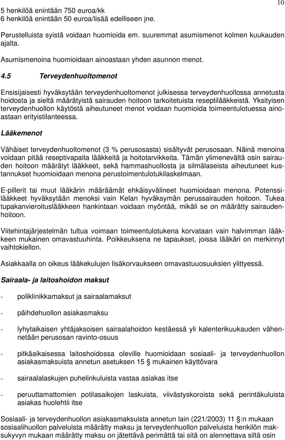 5 Terveydenhuoltomenot Ensisijaisesti hyväksytään terveydenhuoltomenot julkisessa terveydenhuollossa annetusta hoidosta ja sieltä määrätyistä sairauden hoitoon tarkoitetuista reseptilääkkeistä.