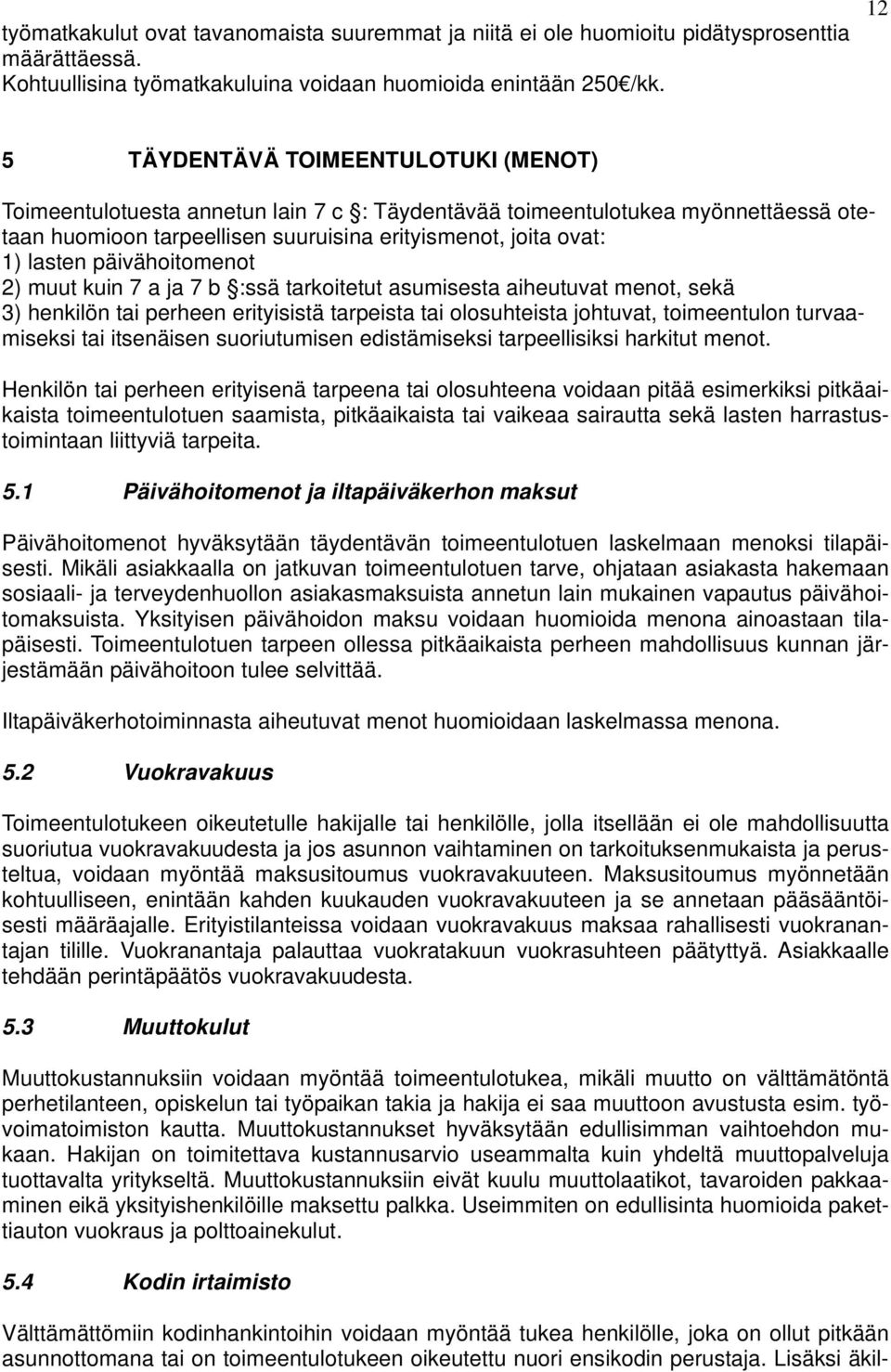 päivähoitomenot 2) muut kuin 7 a ja 7 b :ssä tarkoitetut asumisesta aiheutuvat menot, sekä 3) henkilön tai perheen erityisistä tarpeista tai olosuhteista johtuvat, toimeentulon turvaamiseksi tai