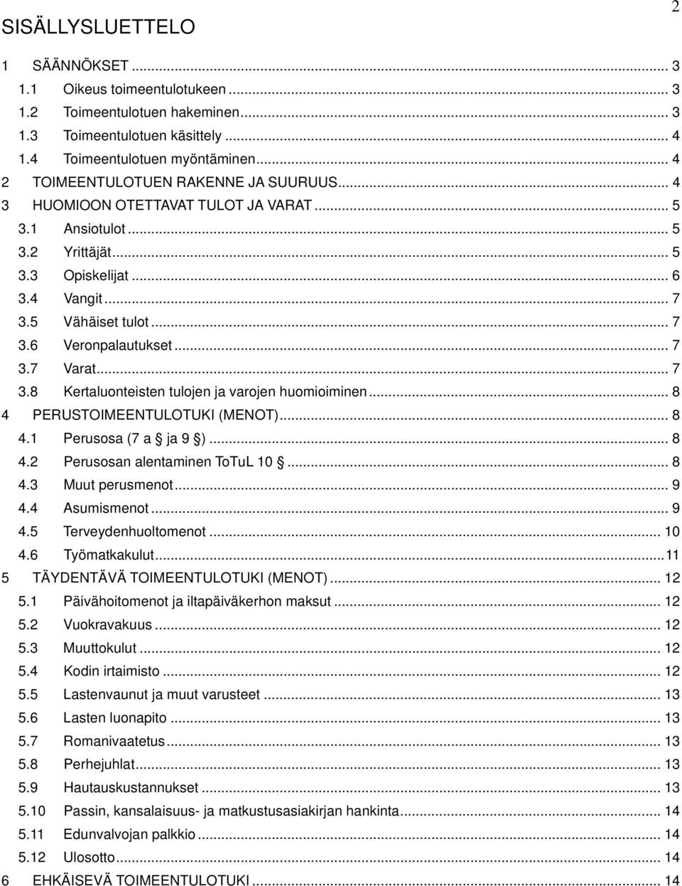 .. 7 3.7 Varat... 7 3.8 Kertaluonteisten tulojen ja varojen huomioiminen... 8 4 PERUSTOIMEENTULOTUKI (MENOT)... 8 4.1 Perusosa (7 a ja 9 )... 8 4.2 Perusosan alentaminen ToTuL 10... 8 4.3 Muut perusmenot.