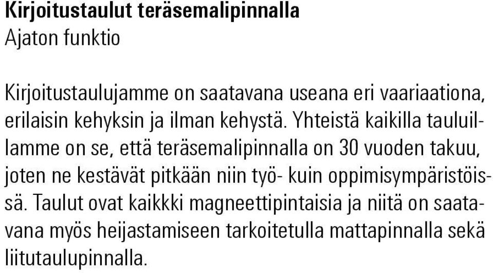 Yhteistä kaikilla tauluillamme on se, että teräsemalipinnalla on 30 vuoden takuu, joten ne kestävät