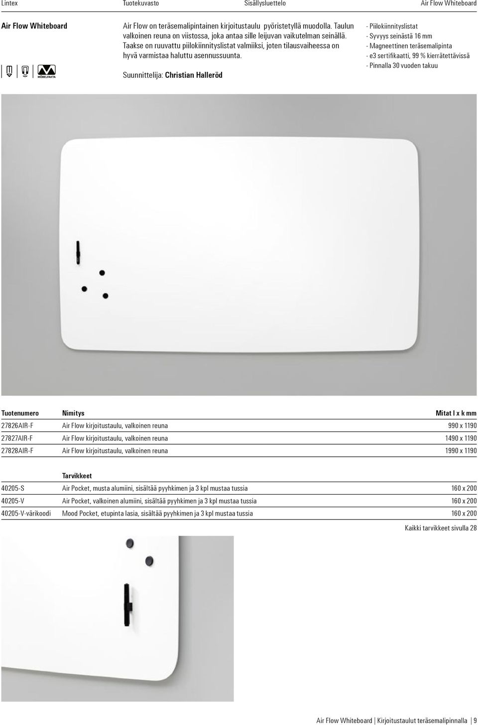 Suunnittelija: Christian Halleröd - Piilokiinnityslistat - Syvyys seinästä 16 mm - Magneettinen teräsemalipinta - e3 sertifikaatti, 99 % kierrätettävissä - Pinnalla 30 vuoden takuu Tuotenumero