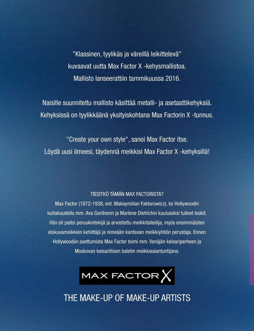 Löydä uusi ilmeesi, täydennä meikkisi Max Factor X -kehyksillä! TIESITKÖ TÄMÄN MAX FACTORISTA? Max Factor (1872-1938, ent. Maksymilian Faktorowicz), loi Hollywoodin kultakaudella mm.
