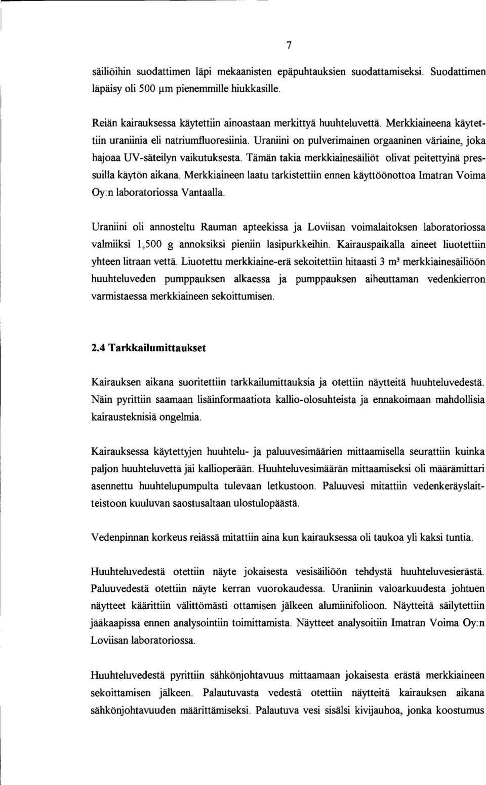 Tämän takia merkkiainesäiliöt olivat peitettyinä pressuilla käytön aikana. Merkkiaineen laatu tarkistettiin ennen käyttöönottoa Imatran Voima Oy: n laboratoriossa Vantaalla.