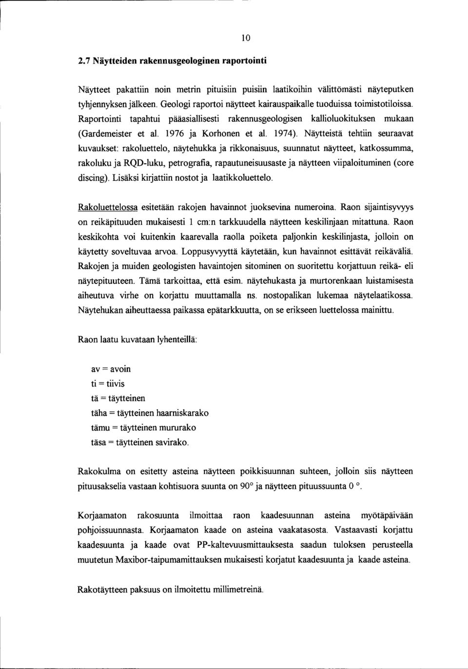 Geologi raportoi näytteet kairauspaikalle tuoduissa toimistotiloissa. Raportointi tapahtui pääasiallisesti rakennusgeologisen kallioluokituksen mukaan (Gardemeister et al. 1976 ja Korhonen et al.