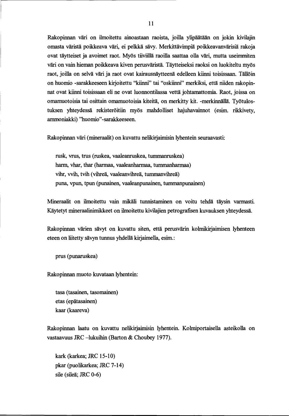 Täytteiseksi raoksi on luokiteltu myös raot, joilla on selvä väri ja raot ovat kairausnäytteenä edelleen toisissaan.